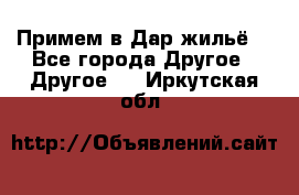 Примем в Дар жильё! - Все города Другое » Другое   . Иркутская обл.